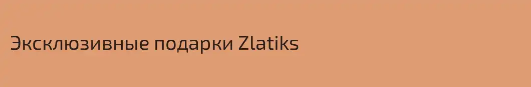 Эксклюзивные подарки Zlatiks